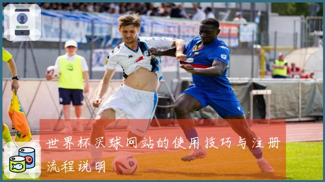 世界杯买球网站的使用技巧与注册流程说明