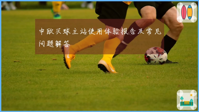 中欧买球主站使用体验报告及常见问题解答