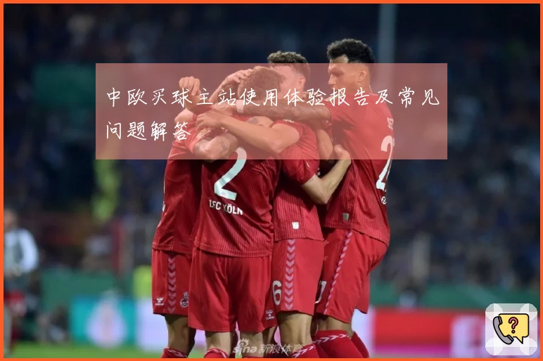 中欧买球主站使用体验报告及常见问题解答