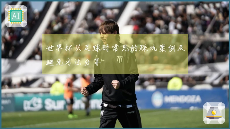 世界杯买足球时常见的踩坑案例及避免方法分享